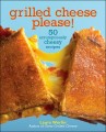 grilled cheese, please! 50 scrumptiously cheesy recipes book
